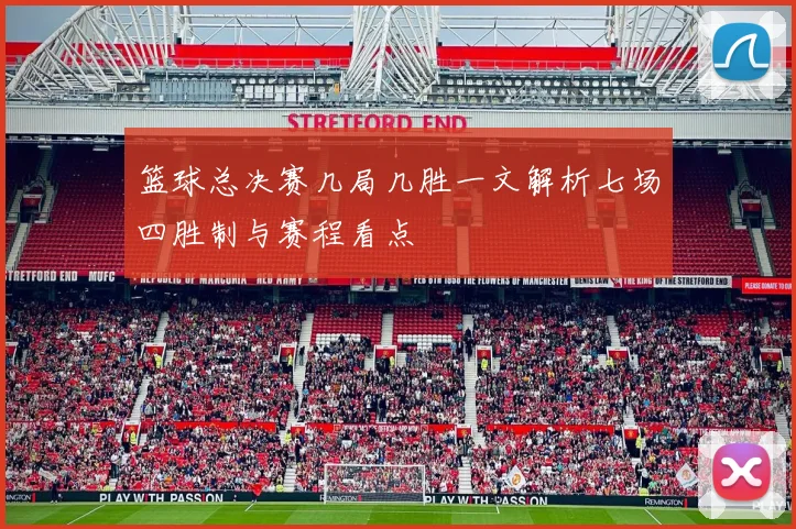 篮球总决赛几局几胜一文解析七场四胜制与赛程看点