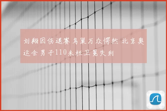 刘翔因伤退赛鸟巢万众愕然 北京奥运会男子110米栏卫冕失利