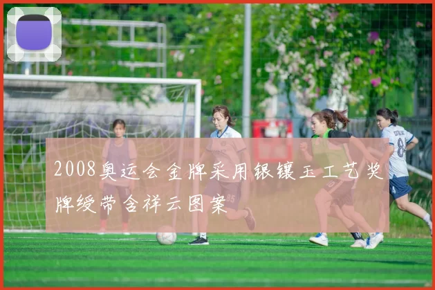 2008奥运会金牌采用银镶玉工艺奖牌绶带含祥云图案