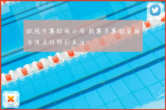 欧冠开赛时间公布 新赛季赛程安排与焦点对阵引关注